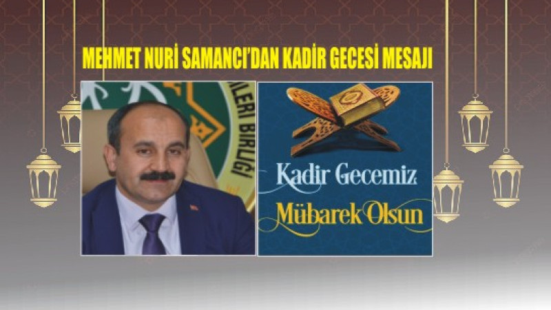 MEHMET NURİ SAMANCI'DAN KADİR GECESİ MESAJI