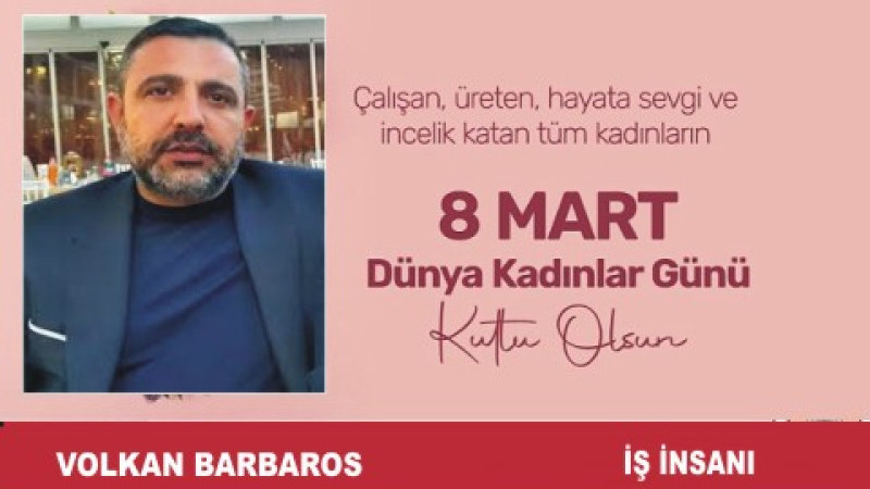VOLKAN BARBAROS'TAN 8 MART DÜNYA KADINLAR GÜNÜ MESAJI