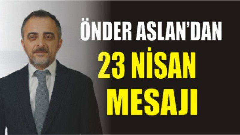 Önder Aslan'dan 23 Nisan Mesajı