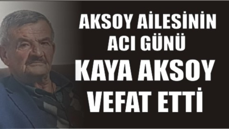 KAYA AKSOY VEFAT ETTİ