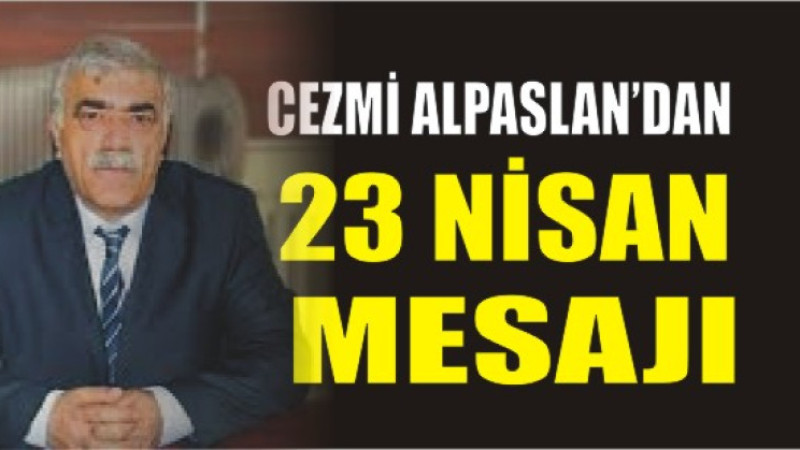 Cezmi Alpaslan'dan 23 Nisan Mesajı