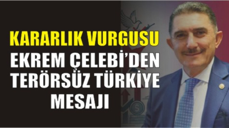 “Terörsüz Türkiye Vurgusu: Çelebi’den Kritik Açıklama”