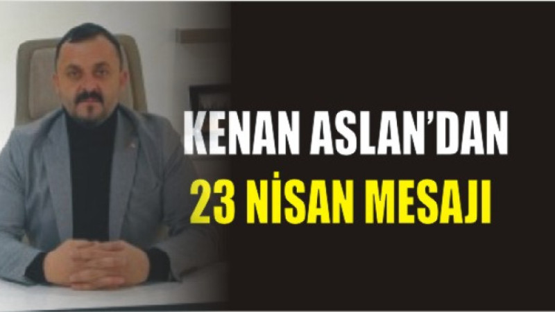 Kenan Aslan'dan 23 Nisan Mesajı