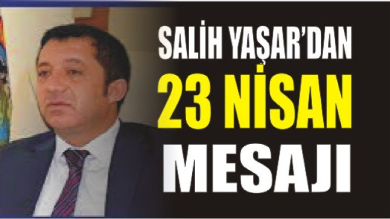 Salih Yaşar'dan 23 Nisan Mesajı