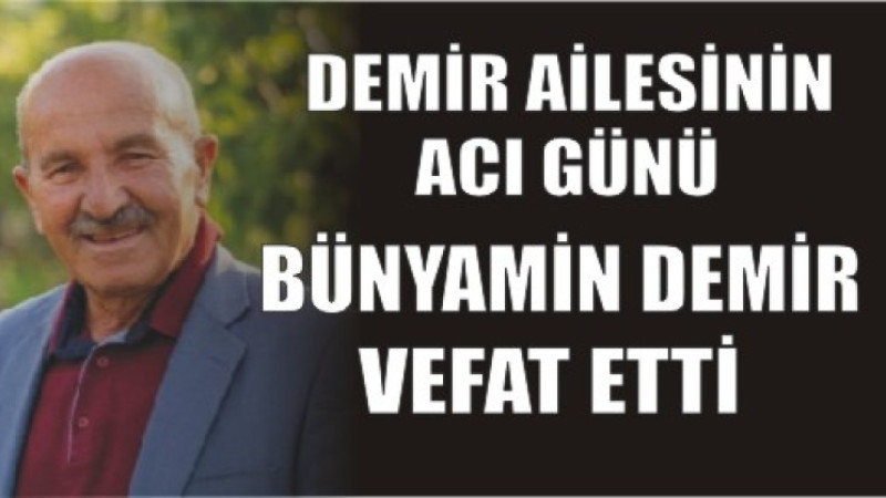 BÜNYAMİN DEMİR VEFAT ETTİ