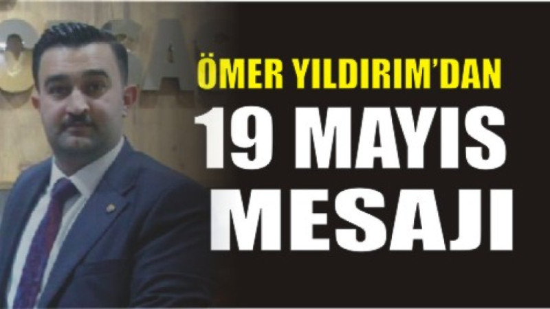 Ağrı Ticaret Borsası Başkanı Ömer Yıldırım’dan 19 Mayıs Mesajı
