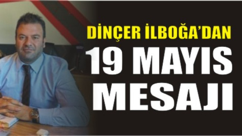 Genç Sağlık-Sen Genel Başkan Yardımcısı Dinçer İlboğa’dan 19 Mayıs Mesajı