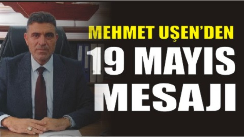 Mehmet Uşen’den 19 Mayıs Mesajı