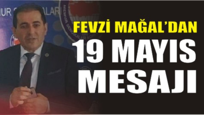 Memur-Sen İl Temsilcisi Fevzi Mağal’dan 19 Mayıs Mesajı