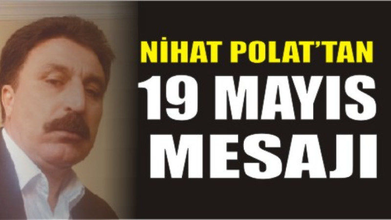 Nihat Polat’tan 19 Mayıs Mesajı