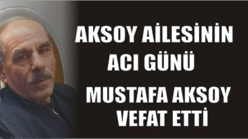 MUSTAFA AKSOY VEFAT ETTİ