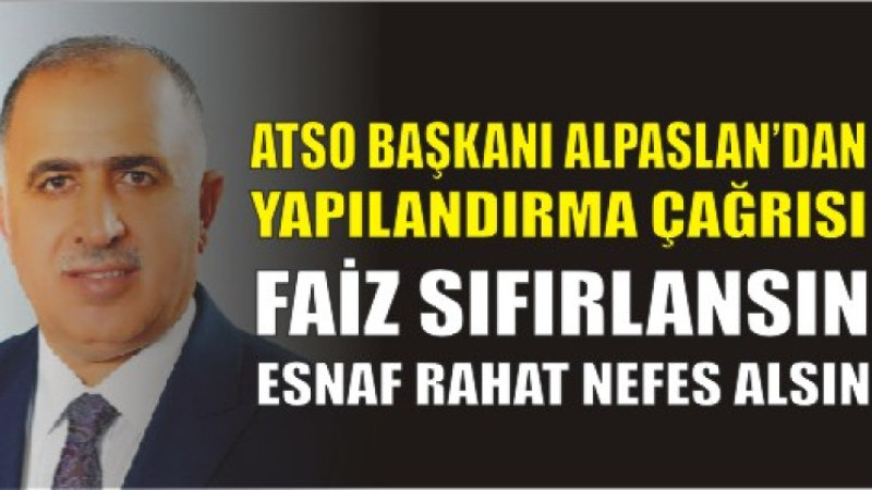 ATSO Başkanı Alpaslan: “Faiz Sıfırlansın, Esnaf Rahatlasın”