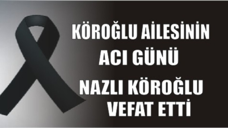 KÖROĞLU AİLESİNİN ACI GÜNÜ