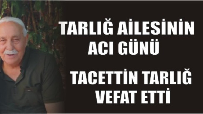 TACETTİN TARLIĞ VEFAT ETTİ