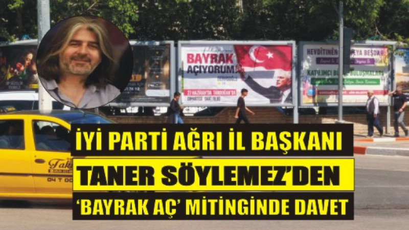 İYİ Parti Ağrı İl Başkanı Taner Söylemez’den “Bayrak Aç” Mitingine Davet