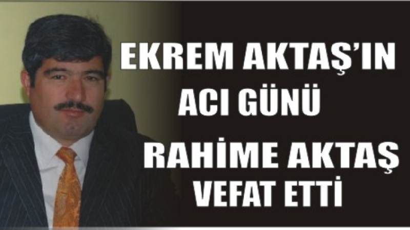 EKREM AKTAŞ'IN ACI GÜNÜ