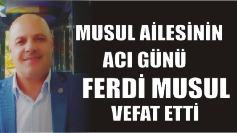 FERDİ MUSUL VEFAT ETTİ