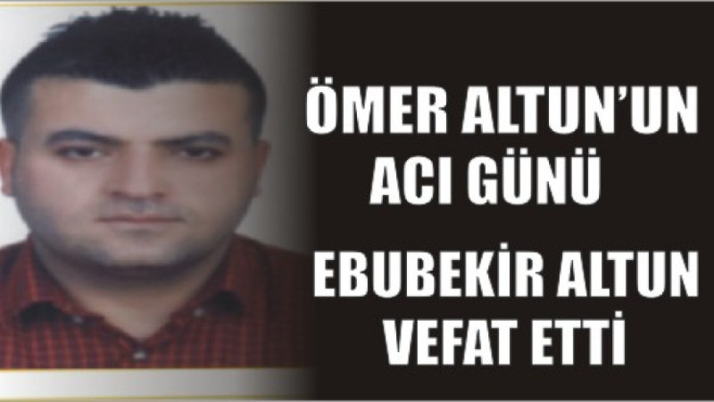 ÖMER ALTUN'UN ACI GÜNÜ