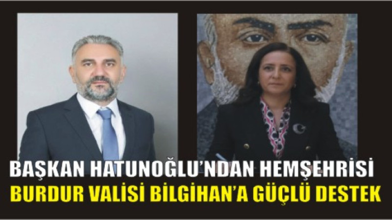 Başkan Hatunoğlu’ndan Hemşehrisi Vali Tülay Baydar Bilgihan’a Güçlü Destek