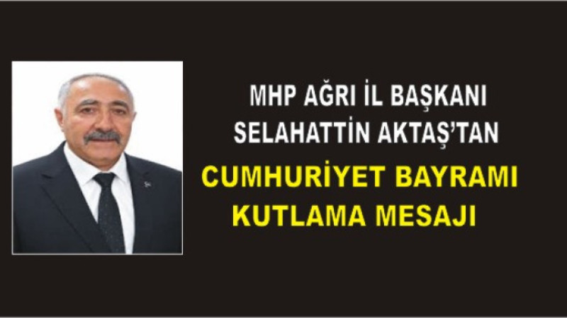 MHP Ağrı İl Başkanı Selahattin Aktaş’tan 29 Ekim Mesajı