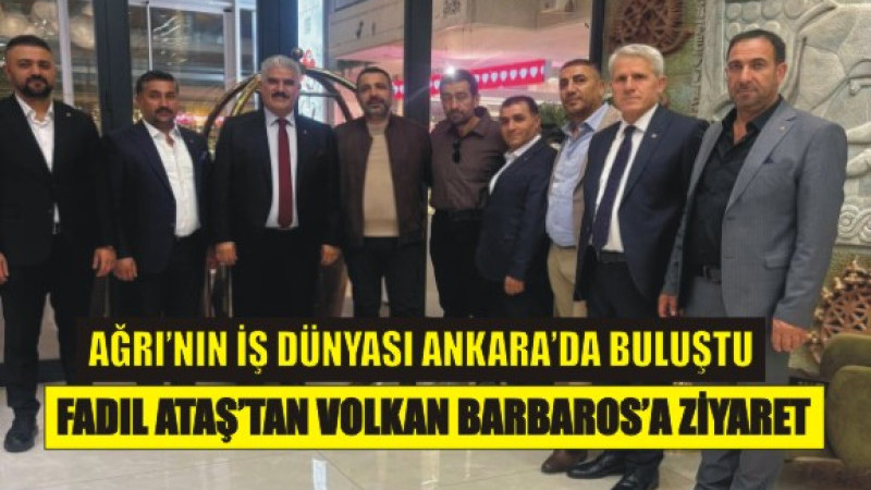 Ağrı’nın Değerleri Ankara’da Buluştu: Ataş’tan Barbaros’a Ziyaret