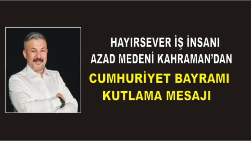 Azad Medeni Kahraman’dan 29 Ekim Cumhuriyet Bayramı Mesajı