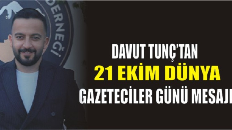 Davut Tunç’tan 21 Ekim Dünya Gazeteciler Günü Mesajı