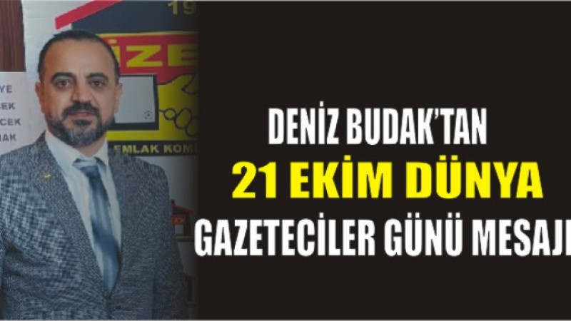 Deniz Budak’tan 21 Ekim Dünya Gazeteciler Günü Mesajı