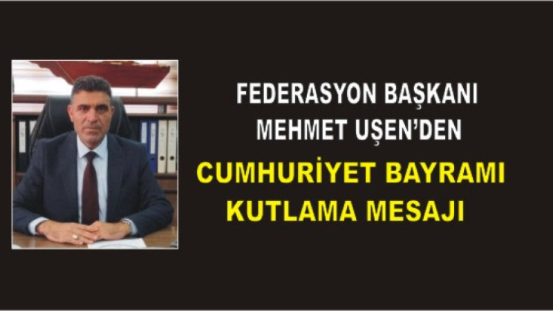 Mehmet Uşen’den 29 Ekim Cumhuriyet Bayramı Mesajı