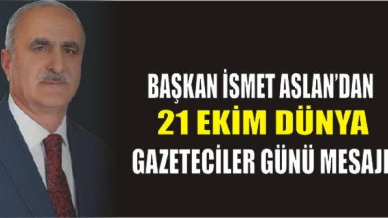 İsmet Aslan’dan Gazeteciler Günü Mesajı