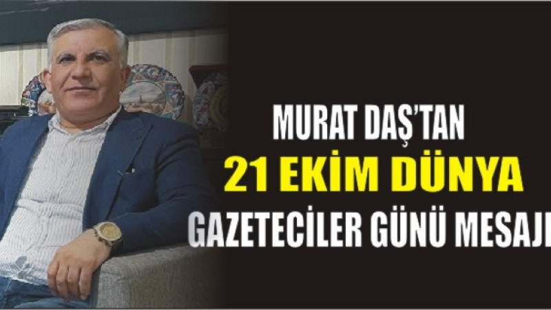 Murat Daş’tan 21 Ekim Dünya Gazeteciler Günü Mesajı
