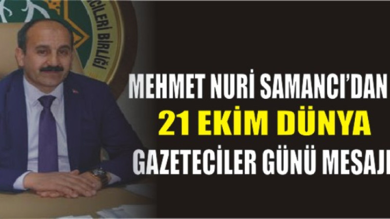 Mehmet Nuri Samancı’dan 21 Ekim Dünya Gazeteciler Günü Mesajı