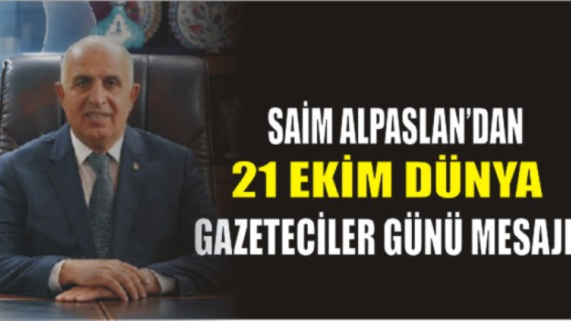 Saim Alpaslan'dan 21 Ekim Dünya Gazeteciler Günü Mesajı